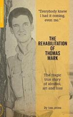 The Rehabilitation Of Thomas Mark: The tragic true story of alcohol, art and loss