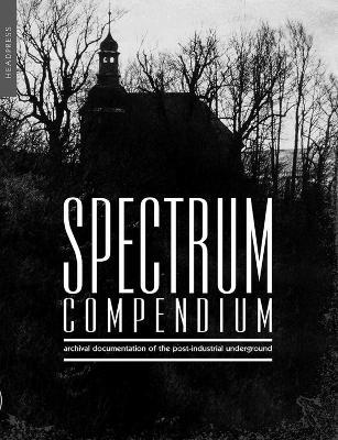 Spectrum Compendium: Archival Documentation of the Post-Industrial Underground: Spectrum Magazine Archive 1998 - 2002 - Richard Stevenson - cover