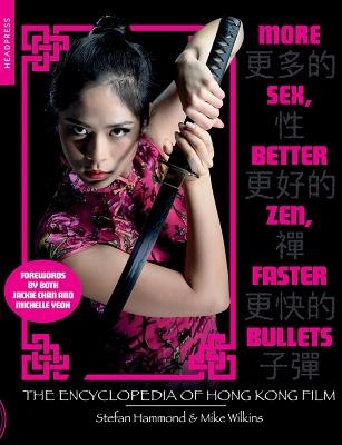 More Sex, Better Zen, Faster Bullets: The Encyclopedia of Hong Kong Film - Stefan Hammond,Mike Wilkins - cover