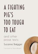 A Fighting Pig's Too Tough to Eat: and other prose texts