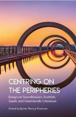 Centring on the Peripheries: Essays on Scandinavian, Scottish, Gaelic and Greenlandic Literature - cover