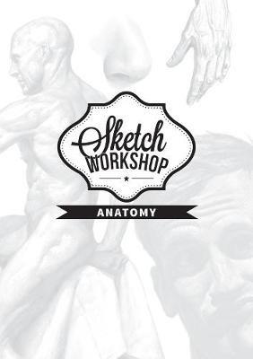Sketch Workshop: Anatomy: Anatomy - cover