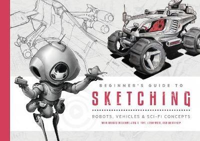Beginner's Guide to Sketching: Robots, Vehicles & Sci-fi Concepts - cover