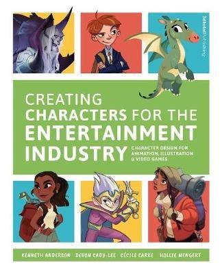 Creating Characters for the Entertainment Industry: Develop Spectacular Designs from Basic Concepts - cover