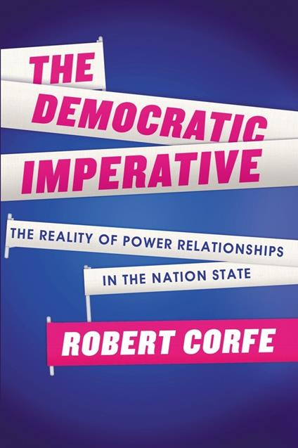 The Democratic Imperative: The Reality of Power Relationships in the Nation State - Robert Corfe - cover