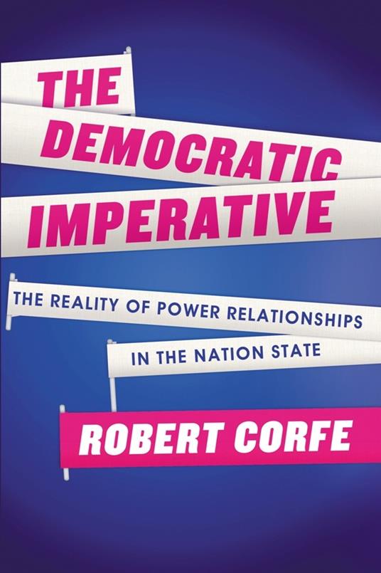 The Democratic Imperative: The Reality of Power Relationships in the Nation State - Robert Corfe - cover
