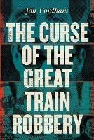 The Curse of the Great Train Robbery - Jon Fordham - cover