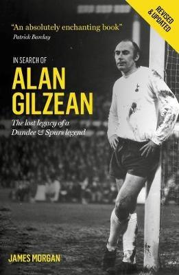 In Search of Alan Gilzean: The Lost Legacy of a Dundee and Spurs Legend - James Morgan - cover