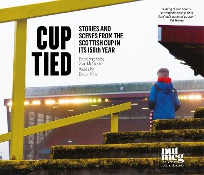 Cup Tied: Scenes and Stories from the 150th Scottish Cup - Daniel Gray,Alan McCredie - cover
