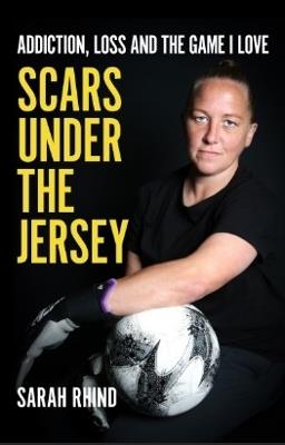 Scars Under the Jersey: Addiction, Loss and the Game I Love - Sarah Rhind - cover