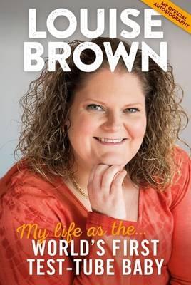 Louise Brown: My Life as the World's First Test-Tube Baby - Louise J. Brown - cover