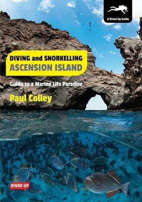 Diving and Snorkelling Ascension Island: Guide to a Marine Life Paradise - Paul Colley - cover