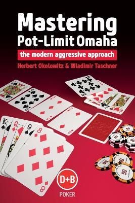 Mastering Pot-limit Omaha: The Modern Aggressive Approach - Herbert Okolowitz,Wladimir Taschner - cover