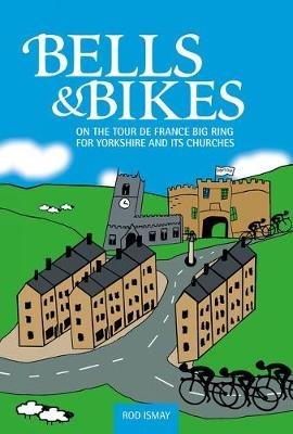 Bells & Bikes: On the Tour de France big ring for Yorkshire and its churches - Rod Ismay - cover