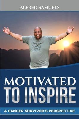 Motivated to inspire: A cancer survivor's perspective - Alfred Samuels - cover