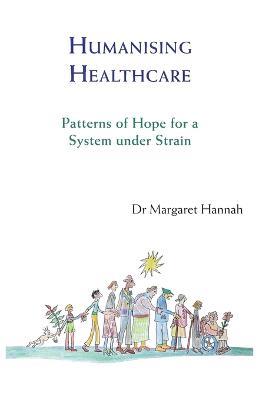 Humanising Healthcare: Patterns of Hope for a System Under Strain - Margaret Hannah - cover