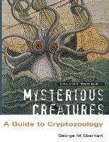 Mysterious Creatures: A Guide to Cryptozoology - Volume 2 - George M Eberhart - cover