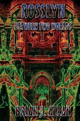 Rosslyn: Between Two Worlds - Brian Allan - cover