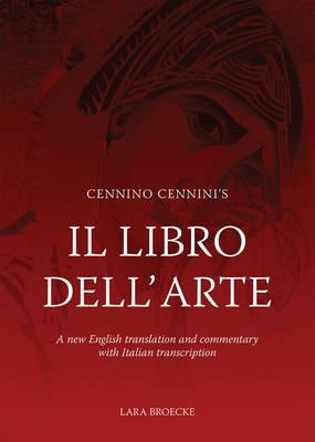 Cennino Cennini's Il Libro Dell'arte: A New English Translation and Commentary with Italian Transcription - Lara Broecke - cover