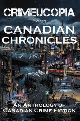 Crimeucopia presents Canadian Chronicles - Various Authors - cover