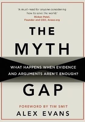 The Myth Gap: What Happens When Evidence and Arguments Aren’t Enough - Alex Evans - cover