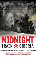 Midnight Train to Siberia: A Polish Family's Courage in Surviving the Wartime Hell Created by Stalin