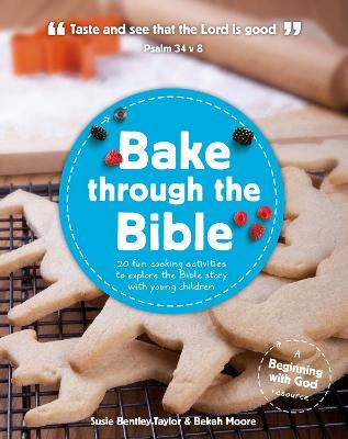 Bake through the Bible: 20 cooking activities to explore Bible truths with your child - Susie Bentley-Taylor,Bekah Moore - cover