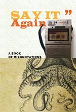 Say It Again: A Book of Misquotations