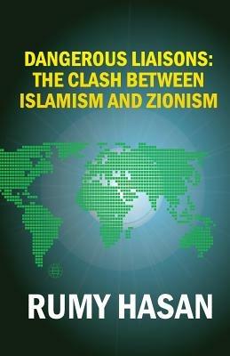 Dangerous Liaisons: The Clash Between Islamism and Zionism - Rumy Hasan - cover