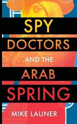 Spy Doctors and the Arab Spring - Mike Launer - cover