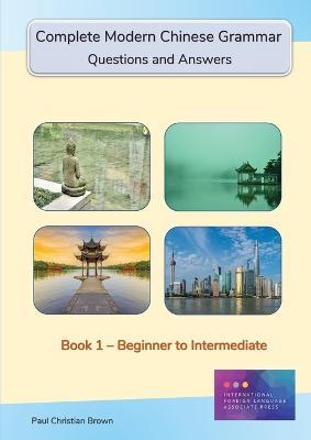 Complete Modern Chinese Grammar: Book 1 - Beginner to Intermediate - Paul C Brown - cover