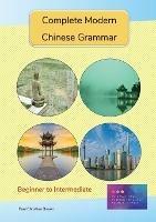Complete Modern Chinese Grammar: Beginner to Intermediate - Paul C Brown - cover