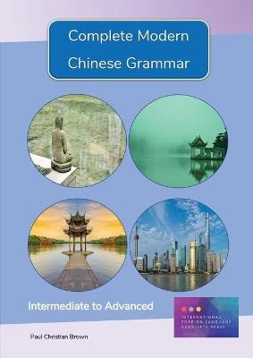 Complete Modern Chinese Grammar: Intermediate to Advanced - Paul C Brown - cover