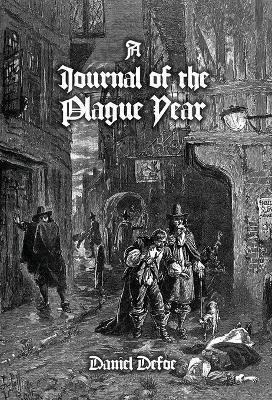 A Journal of the Plague Year: Being Observations or Memorials, Of the Most Remarkable Occurrences, as Well Public as Private, Which Happened in London During the Last Great Visitation in 1665 - Daniel Defoe - cover