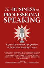 The Business of Professional Speaking: Expert Advice from Top Speakers to Build Your Speaking Career
