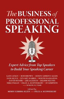 The Business of Professional Speaking: Expert Advice from Top Speakers to Build Your Speaking Career - Kate Atkin,Rob Brown,Mindy Gibbins-Klein - cover