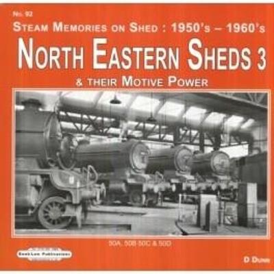 North Eastern Sheds 3: Steam Memories on Shed : 1950's-1960's & Their Motive Power - David Dunn - cover