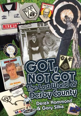 Got; Not Got: Derby County: The Lost World of Derby County - Derek Hammond,Gary Silke - cover