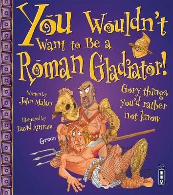 You Wouldn't Want To Be A Roman Gladiator! - John Malam - cover