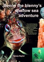 Benny the Blenny's Shallow Sea Adventure: I'm a Real Fish That Lives in the Sea Around Britain: Come and See How I'm Adapted to My Habitat and Meet My Neighbours: Crabs, Cuttlefish, Sea Anemones, Starfish, Seals and Fish: Do I Eat Them or Do They Try to Eat Me?