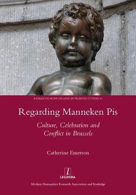 Regarding Manneken Pis: Culture, Celebration and Conflict in Brussels - Catherine Emerson - cover