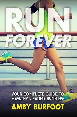 Run Forever: Your Complete Guide to Healthy Lifetime Running - Amby Burfoot - cover