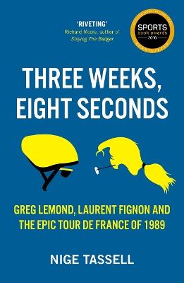 Three Weeks, Eight Seconds: The Epic Tour de France of 1989 - Nige Tassell - cover