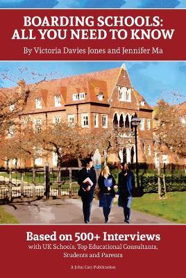 Boarding Schools: All You Need to Know: Based on 500+ Interviews with Schools, Top Educational Consultants, Students and Parents - Graham Lee,Jennifer Ma,Victoria Davies-Jones - cover