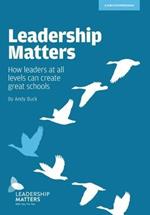 Leadership Matters: How Leaders at All Levels Create Great Schools