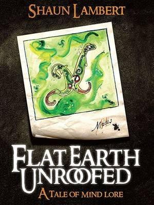 Flat Earth Unroofed: A Tale of Mind Lore - Shaun Lambert - cover
