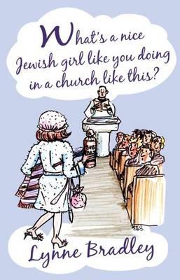 What's a Nice Jewish Girl Like You Doing in a Church Like This? - Lynne Bradley - cover