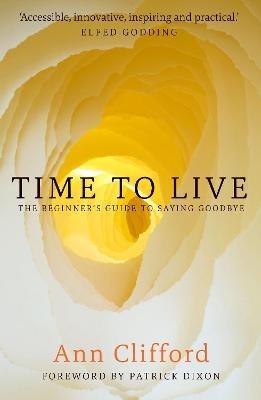 Time to Live: The beginner's guide to saying goodbye - Ann Clifford - cover