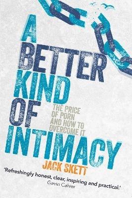 A Better Kind of intimacy: The Price of Porn and How to Overcome It - Jack Skett - cover