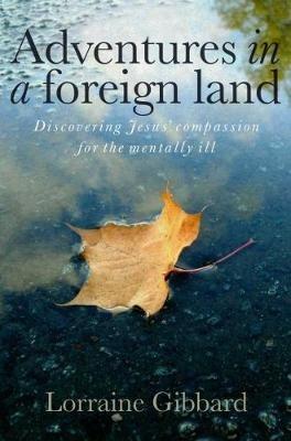 Adventures in a Foreign Land: Discovering Jesus' Compassion for the Mentally Ill - Lorraine Gibbard - cover